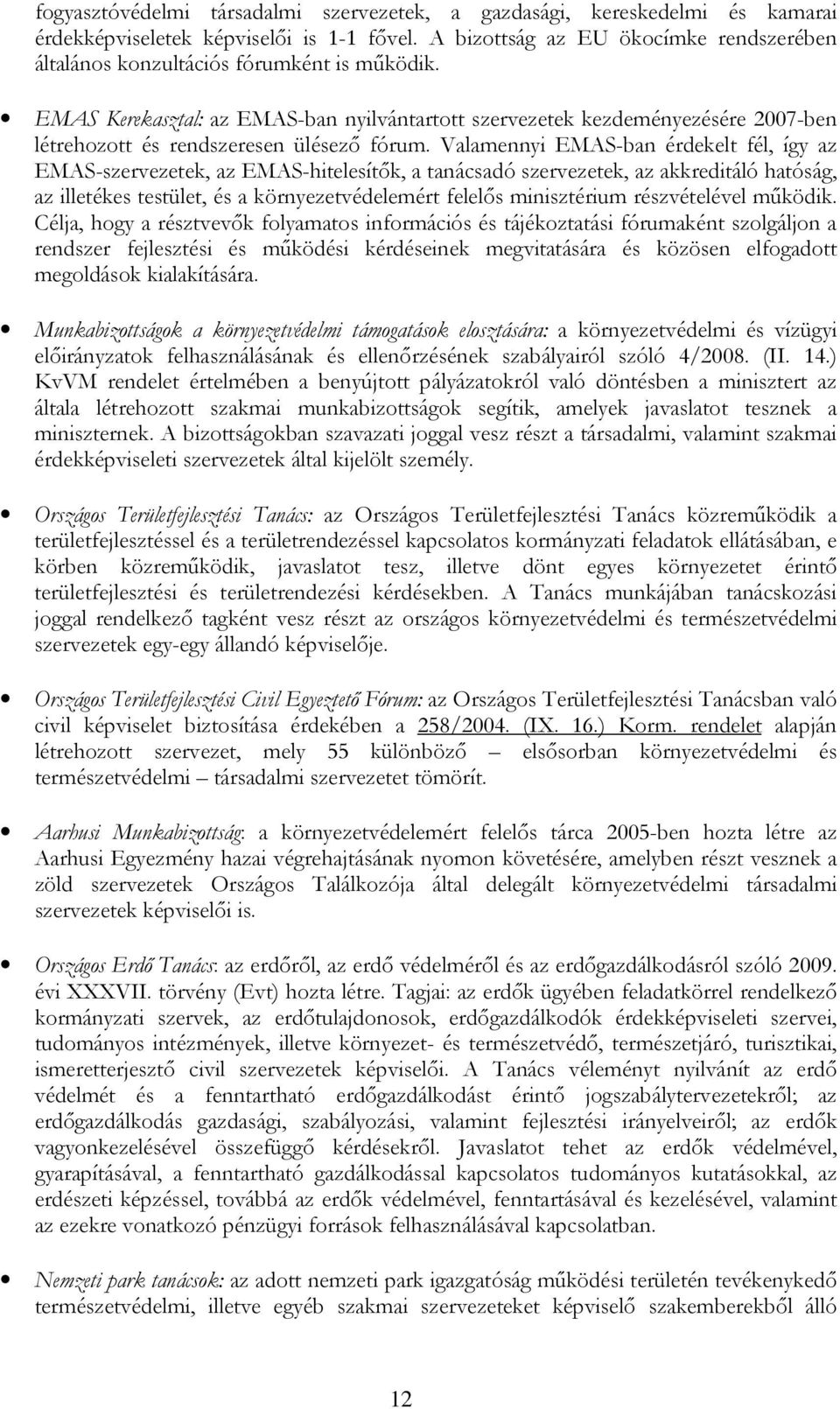 EMAS Kerekasztal: az EMAS-ban nyilvántartott szervezetek kezdeményezésére 2007-ben létrehozott és rendszeresen ülésezı fórum.