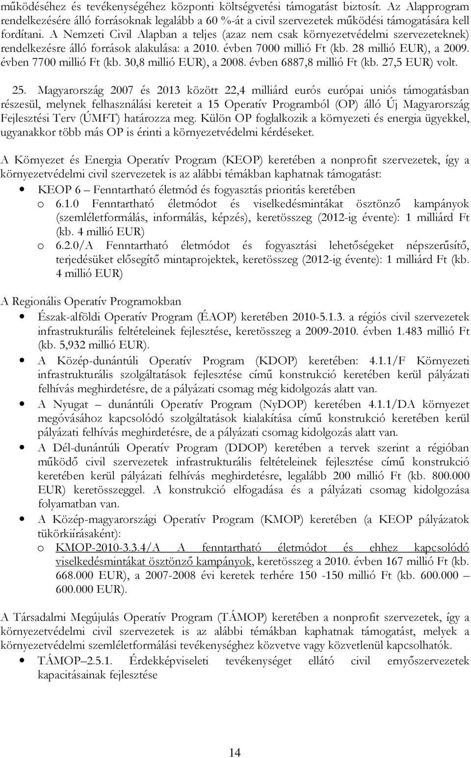 évben 7700 millió Ft (kb. 30,8 millió EUR), a 2008. évben 6887,8 millió Ft (kb. 27,5 EUR) volt. 25.