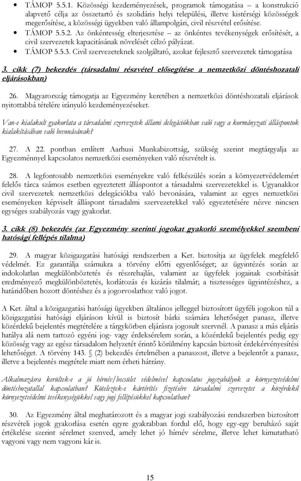 állampolgári, civil részvétel erısítése. TÁMOP 5.5.2. Az önkéntesség elterjesztése az önkéntes tevékenységek erısítését, a civil szervezetek kapacitásának növelését célzó pályázat. TÁMOP 5.5.3.