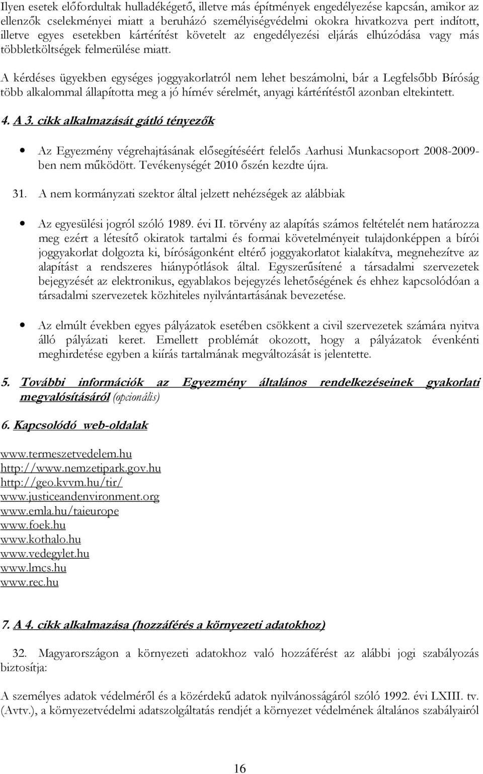 A kérdéses ügyekben egységes joggyakorlatról nem lehet beszámolni, bár a Legfelsıbb Bíróság több alkalommal állapította meg a jó hírnév sérelmét, anyagi kártérítéstıl azonban eltekintett. 4. A 3.