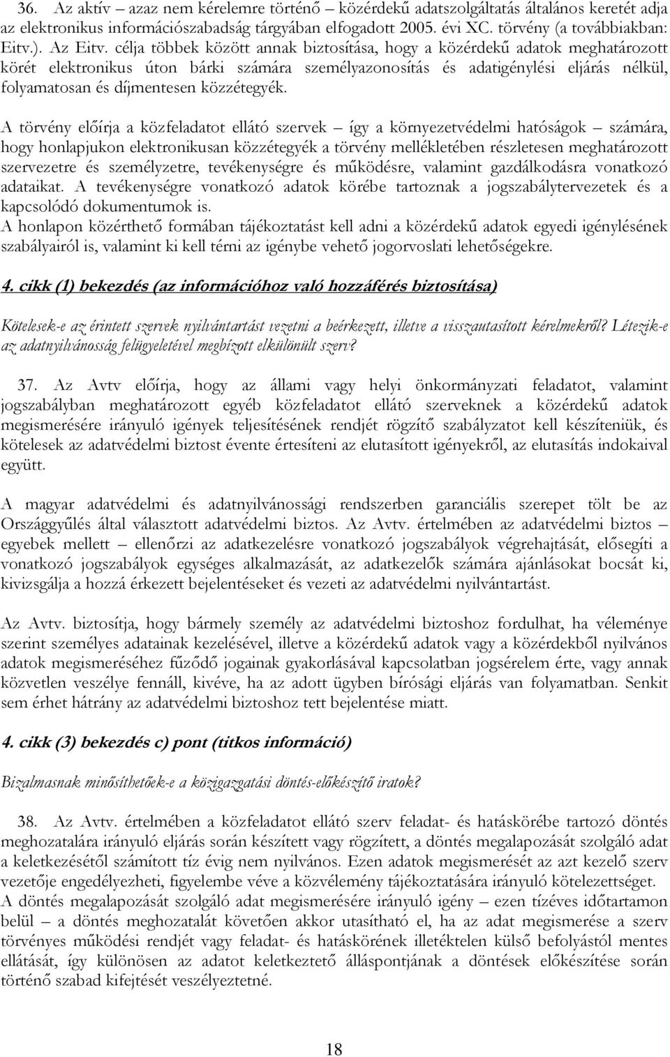 célja többek között annak biztosítása, hogy a közérdekő adatok meghatározott körét elektronikus úton bárki számára személyazonosítás és adatigénylési eljárás nélkül, folyamatosan és díjmentesen