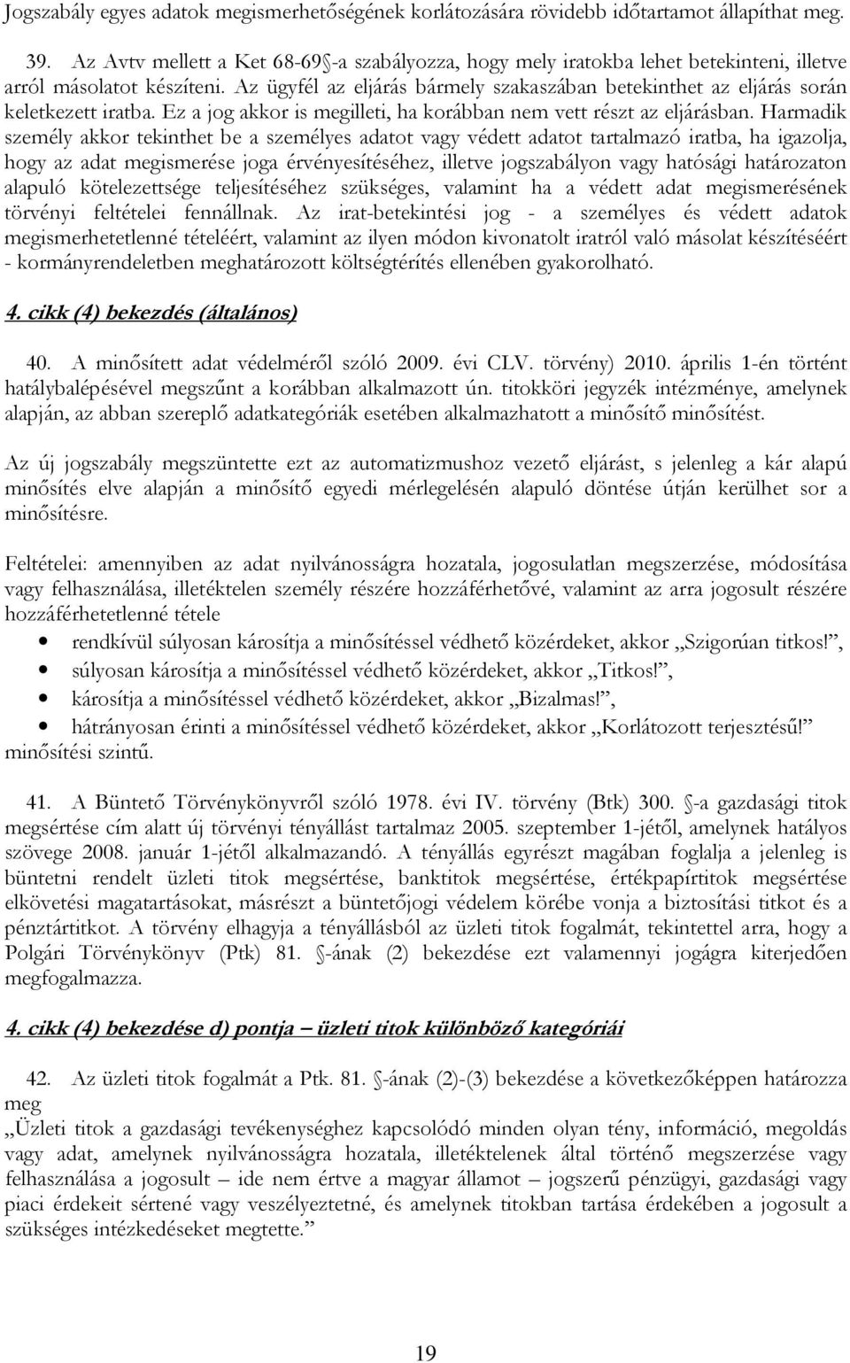 Az ügyfél az eljárás bármely szakaszában betekinthet az eljárás során keletkezett iratba. Ez a jog akkor is megilleti, ha korábban nem vett részt az eljárásban.