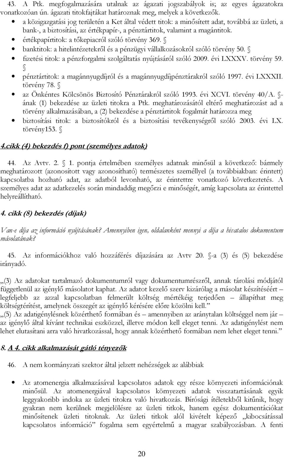 értékpapírtitok: a tıkepiacról szóló törvény 369. banktitok: a hitelintézetekrıl és a pénzügyi vállalkozásokról szóló törvény 50. fizetési titok: a pénzforgalmi szolgáltatás nyújtásáról szóló 2009.