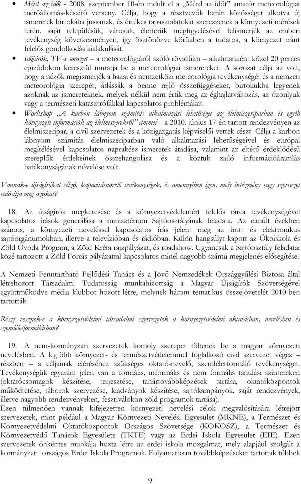 megfigyelésével felismerjék az emberi tevékenység következményeit, így ösztönözve körükben a tudatos, a környezet iránt felelıs gondolkodás kialakulását.