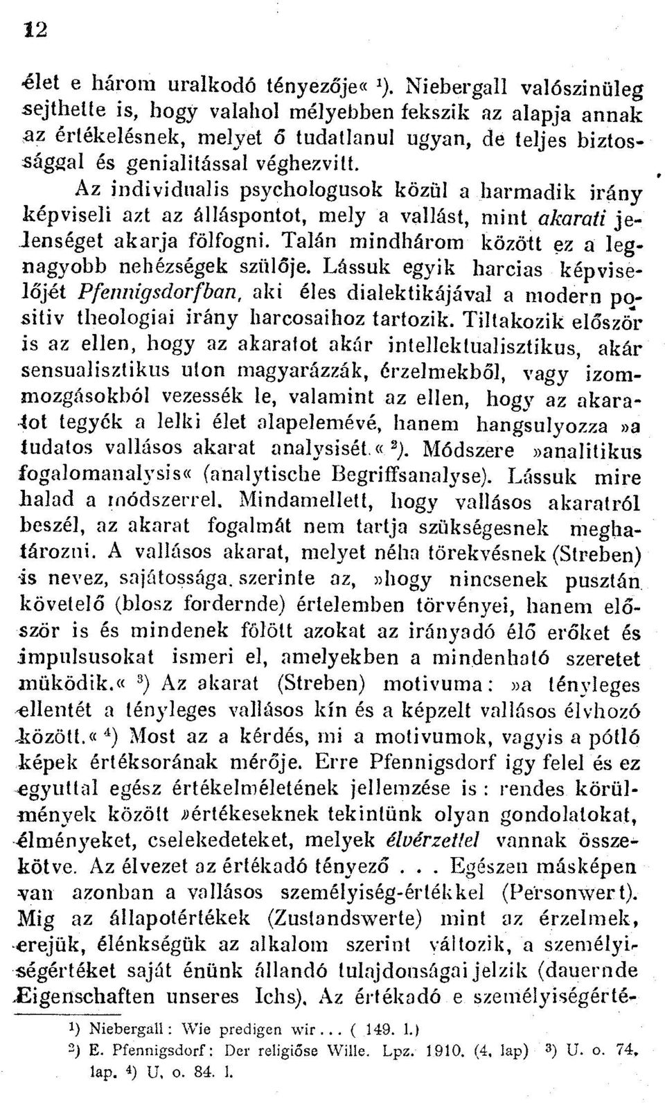 Az individnalis psychologusok koziil a harmadik irany kepviseli azt az allaspontot, mely a vallast, mint akarati jelenseget akarja folfogni. Talan mindharom kozott ez a legnagyobb nehersegek sziiloje.