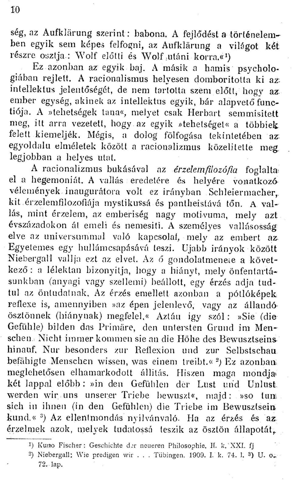 A racionalismus helyesen domboritotta ki intellektus jelentoseget, de nem tartotta szem bogy az: ember egyseg, akinek az intellektus egyik, bar alapvetei fanotioja.