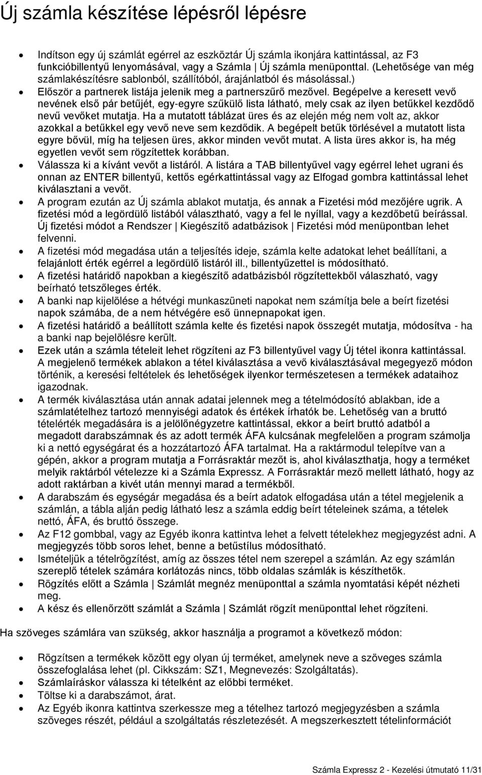 Begépelve a keresett vevő nevének első pár betűjét, egy-egyre szűkülő lista látható, mely csak az ilyen betűkkel kezdődő nevű vevőket mutatja.