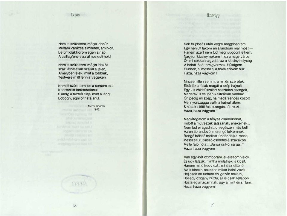 Nem itt születtem, de a sorsom ez : Kitartani itt lankadatlanul S amíg a tüzből futja, mint a láng : Lobogni, égni olthatalanul. Mérei Sándor 1943.