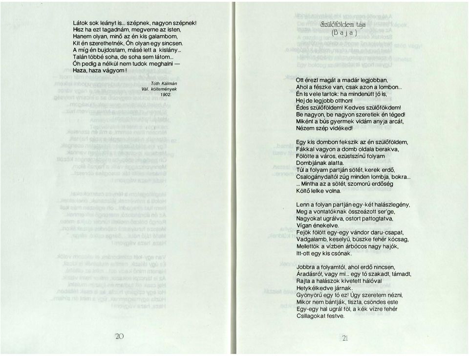 0zülöföldem t 8 (5 8 j 8 ) Ott érezl magát a madár legjobban, Ahol a fészke van, csak azon a lombon... Én ls vele tartok: ha mindenütt jó is, Hej de legjobb otthon! Édes szülőföldem!