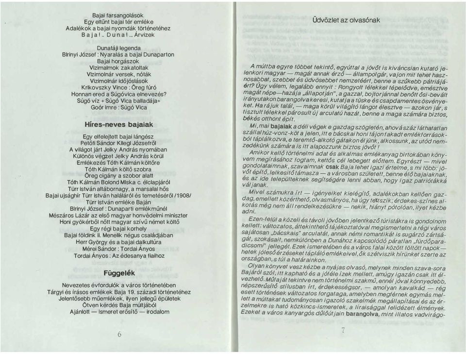 j a!.. D u n. a!... Árvizek Dunatáji legenda BIrinyi József : Nyaralás a bajai Dunaparton Bajai horgászok VIzimalmok zakatoltak VIzimolnár versek, nóták Vizi molnár időjóslások Krlkovszky Vince :