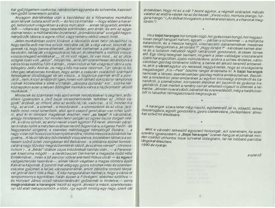 emlékeiból - rohanvást megy feledésbe sokminden, ami érték; és ami az aggodalmat tetézi: e múltbanézést önzetlenül "örömáldozattal " szolgáló hagyományőrzők tábora is egyre ritkul, vagy remény nélkül