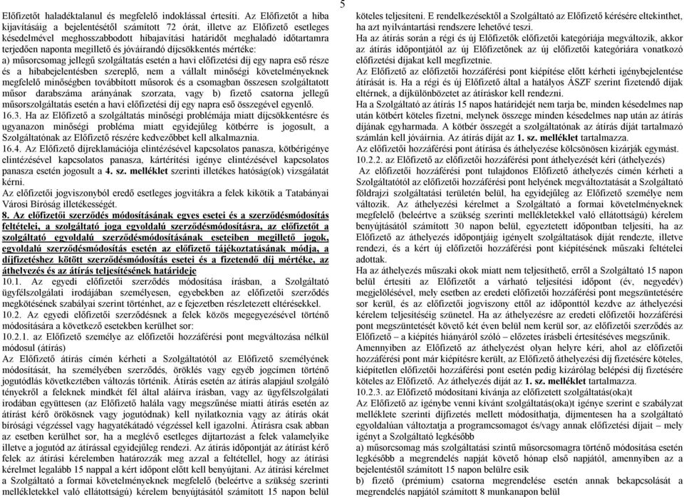 megillető és jóváírandó díjcsökkentés mértéke: a) műsorcsomag jellegű szolgáltatás esetén a havi előfizetési díj egy napra eső része és a hibabejelentésben szereplő, nem a vállalt minőségi