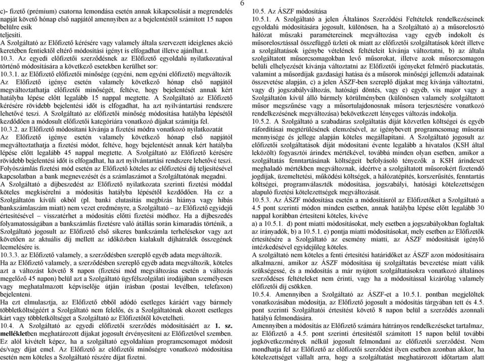 Az egyedi előfizetői szerződésnek az Előfizető egyoldalú nyilatkozatával történő módosítására a következő esetekben kerülhet sor: 10