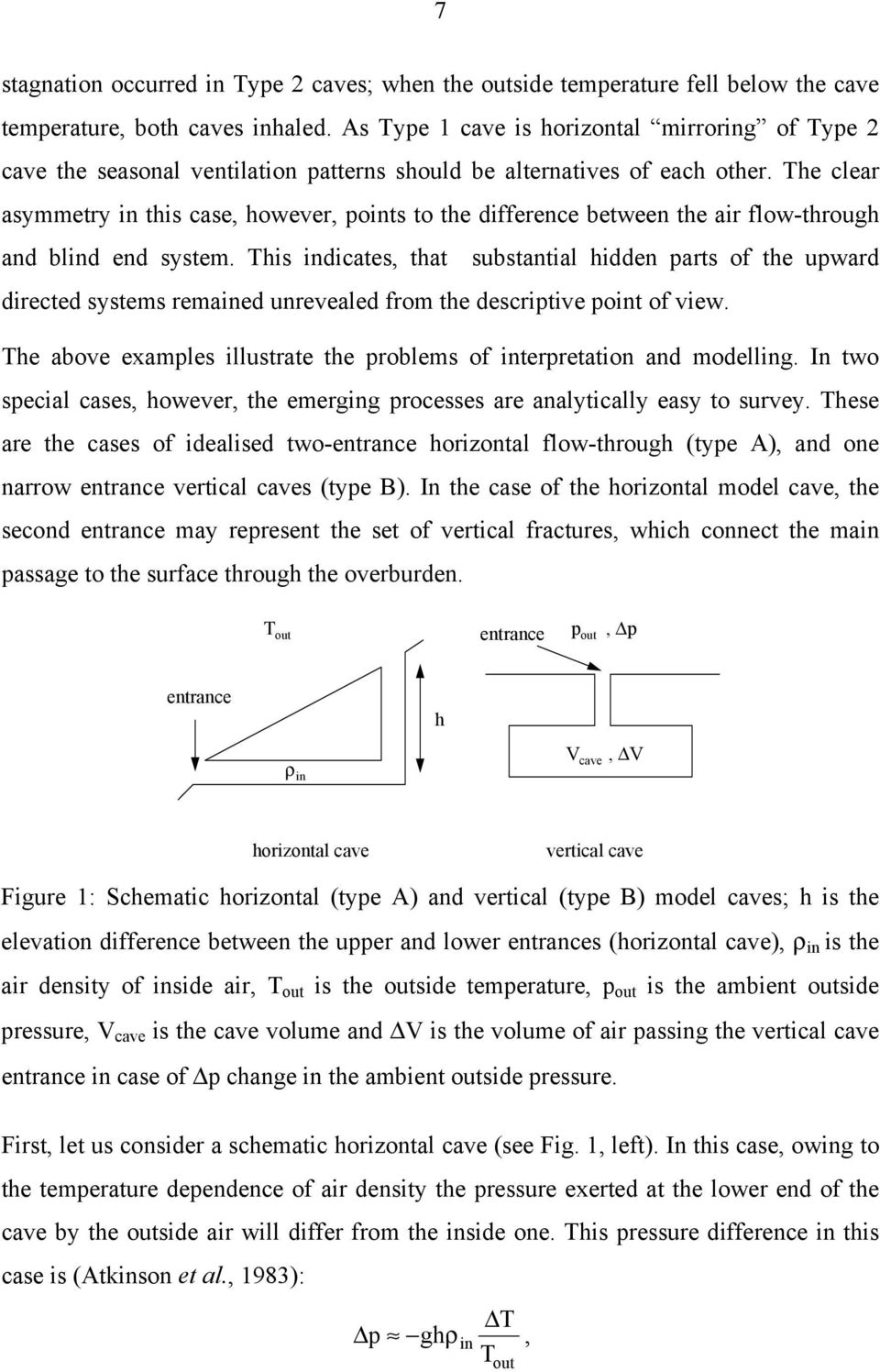 The clear asymmetry in this case, however, points to the difference between the air flow-through and blind end system.