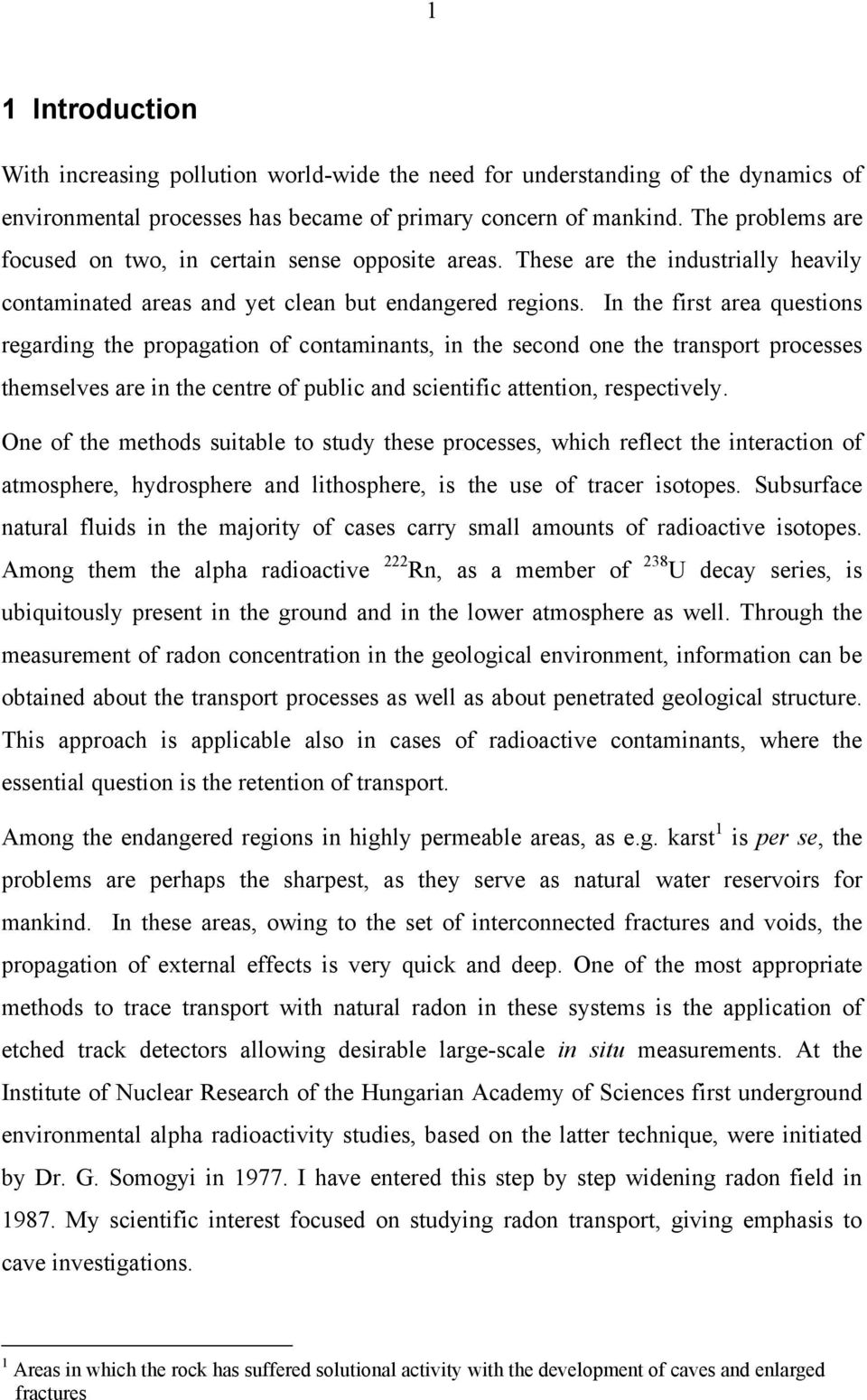 In the first area questions regarding the propagation of contaminants, in the second one the transport processes themselves are in the centre of public and scientific attention, respectively.