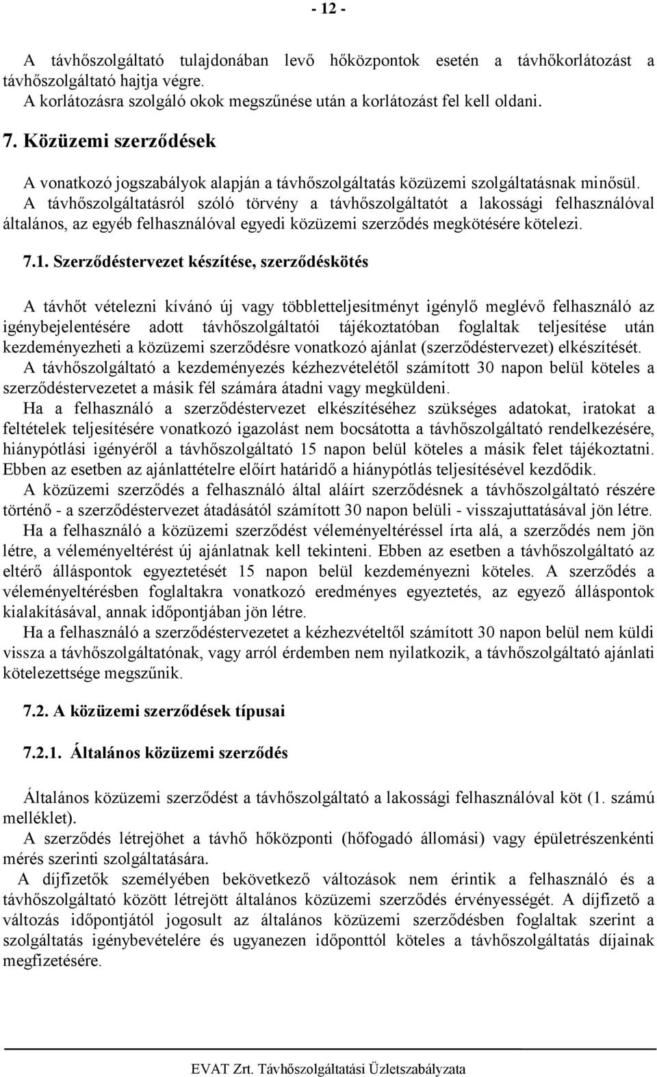 A távhőszolgáltatásról szóló törvény a távhőszolgáltatót a lakossági felhasználóval általános, az egyéb felhasználóval egyedi közüzemi szerződés megkötésére kötelezi. 7.1.