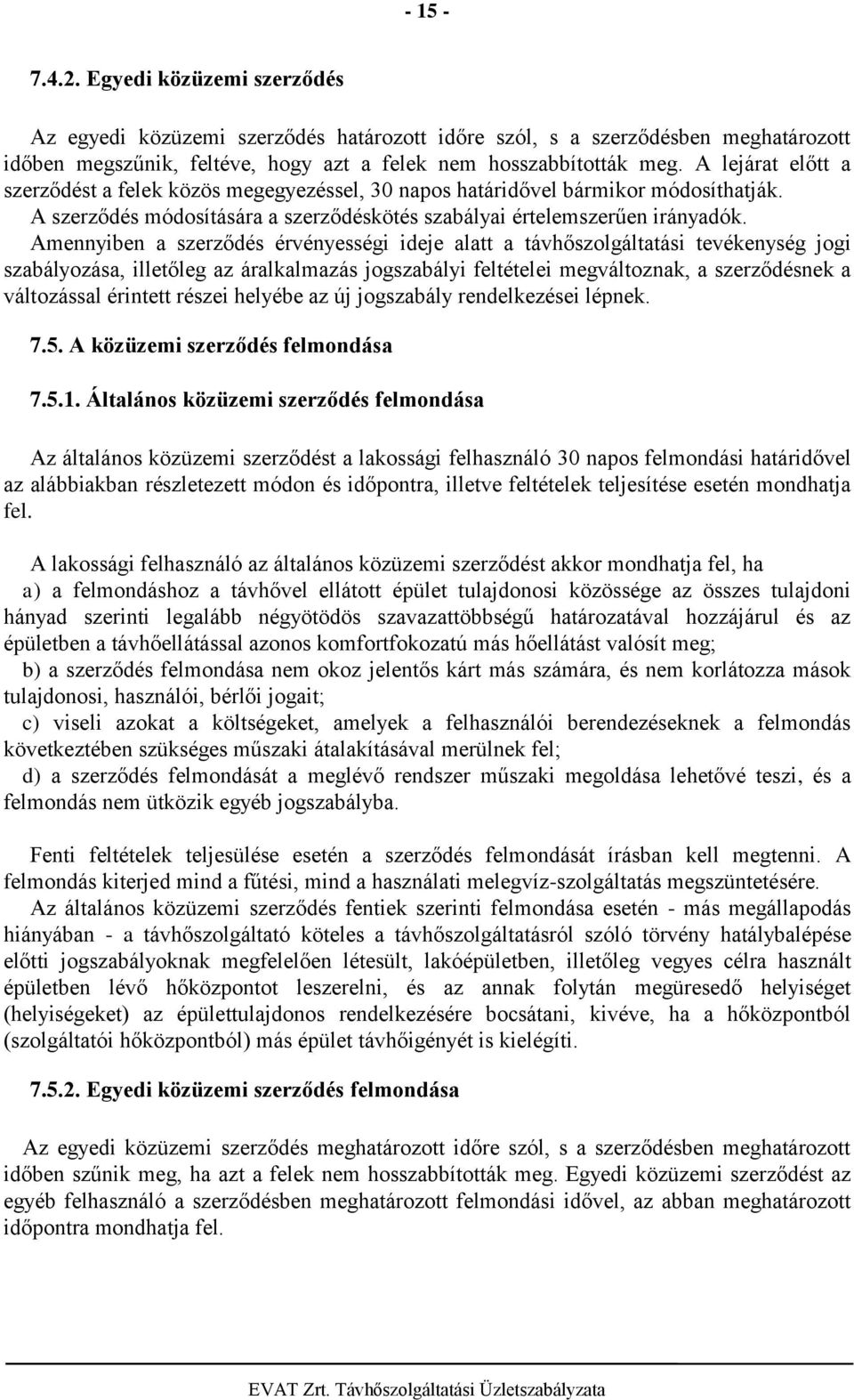 Amennyiben a szerződés érvényességi ideje alatt a távhőszolgáltatási tevékenység jogi szabályozása, illetőleg az áralkalmazás jogszabályi feltételei megváltoznak, a szerződésnek a változással