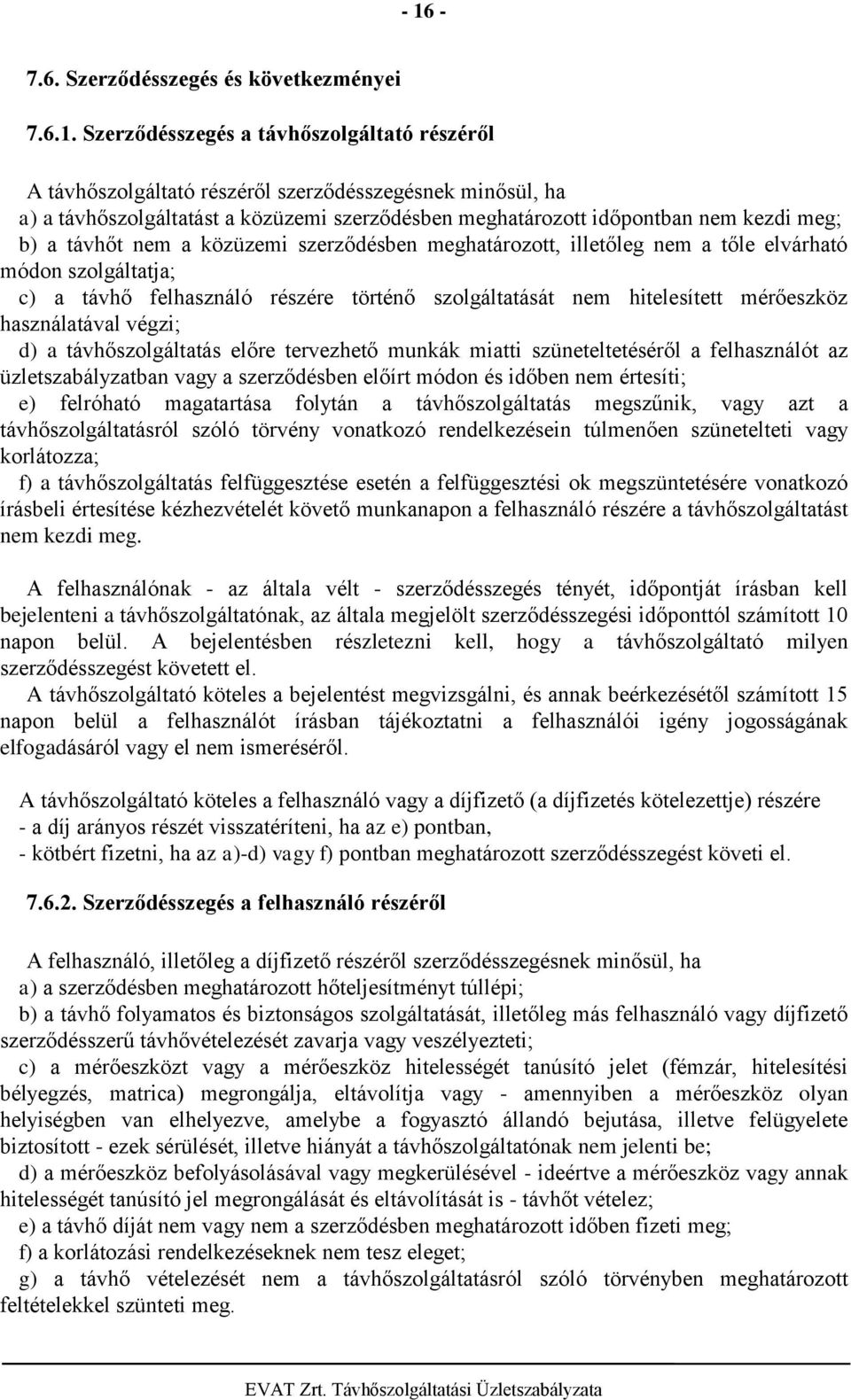 szolgáltatását nem hitelesített mérőeszköz használatával végzi; d) a távhőszolgáltatás előre tervezhető munkák miatti szüneteltetéséről a felhasználót az üzletszabályzatban vagy a szerződésben előírt