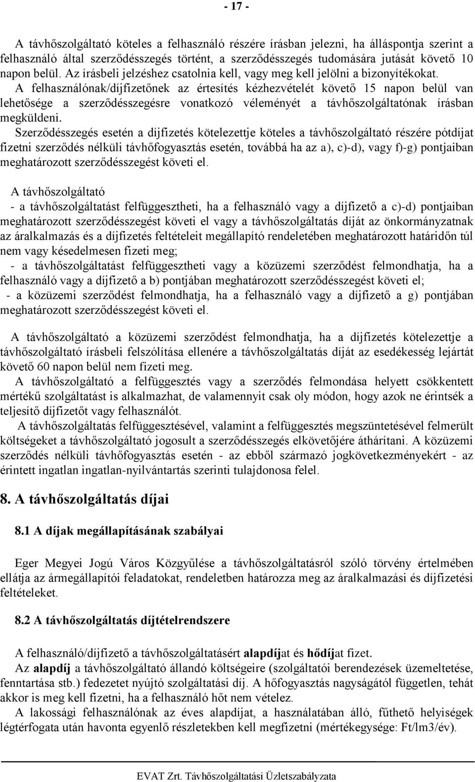 A felhasználónak/díjfizetőnek az értesítés kézhezvételét követő 15 napon belül van lehetősége a szerződésszegésre vonatkozó véleményét a távhőszolgáltatónak írásban megküldeni.