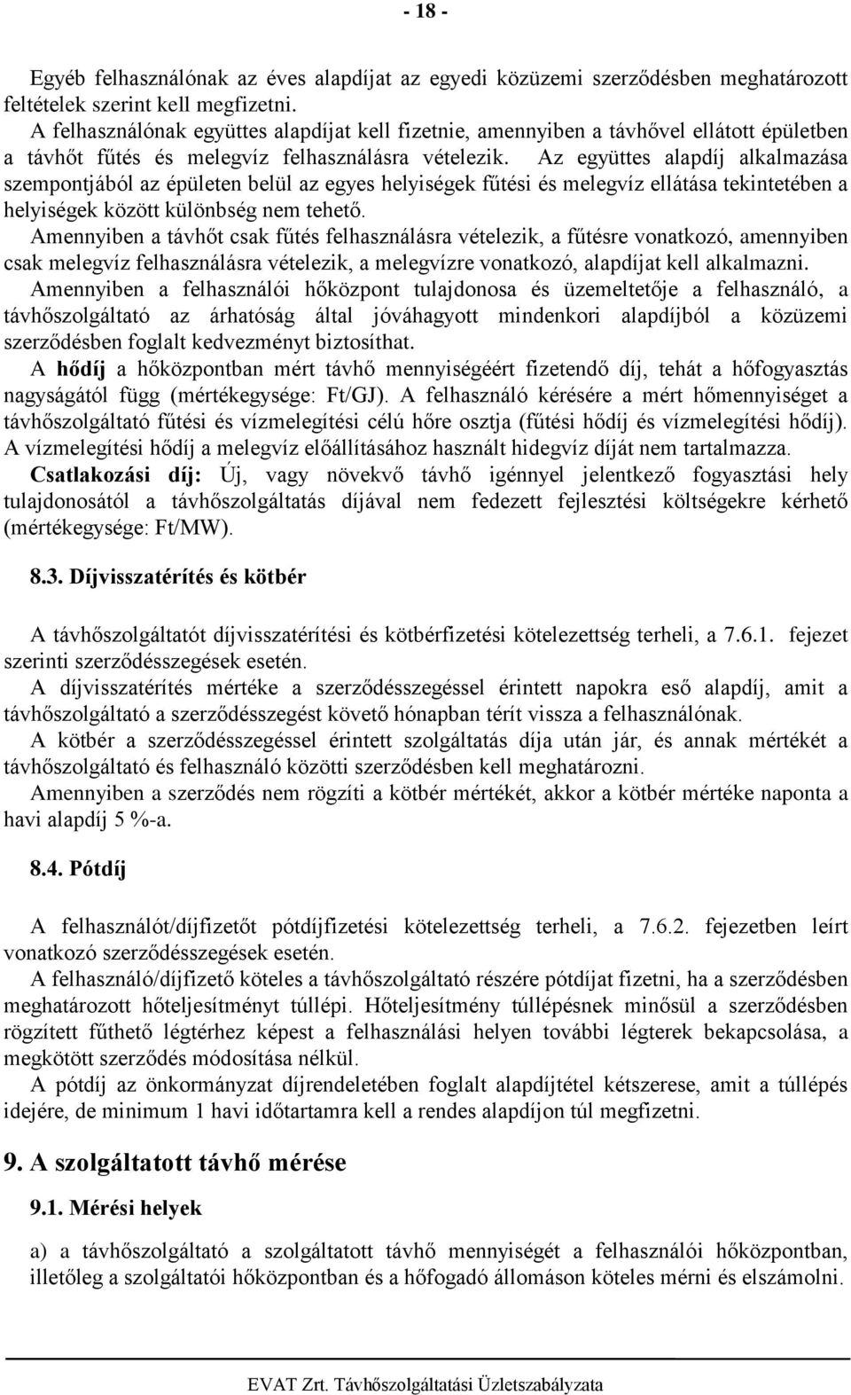 Az együttes alapdíj alkalmazása szempontjából az épületen belül az egyes helyiségek fűtési és melegvíz ellátása tekintetében a helyiségek között különbség nem tehető.