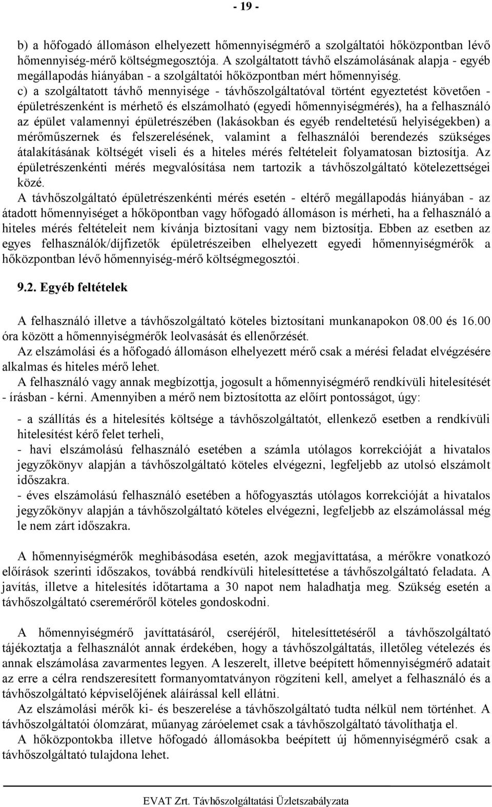 c) a szolgáltatott távhő mennyisége - távhőszolgáltatóval történt egyeztetést követően - épületrészenként is mérhető és elszámolható (egyedi hőmennyiségmérés), ha a felhasználó az épület valamennyi