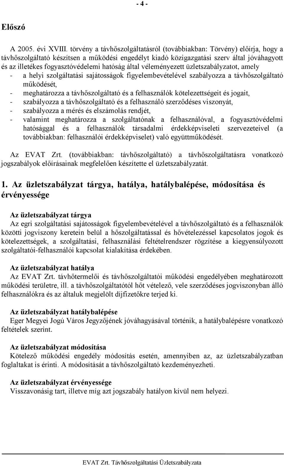 hatóság által véleményezett üzletszabályzatot, amely - a helyi szolgáltatási sajátosságok figyelembevételével szabályozza a távhőszolgáltató működését, - meghatározza a távhőszolgáltató és a