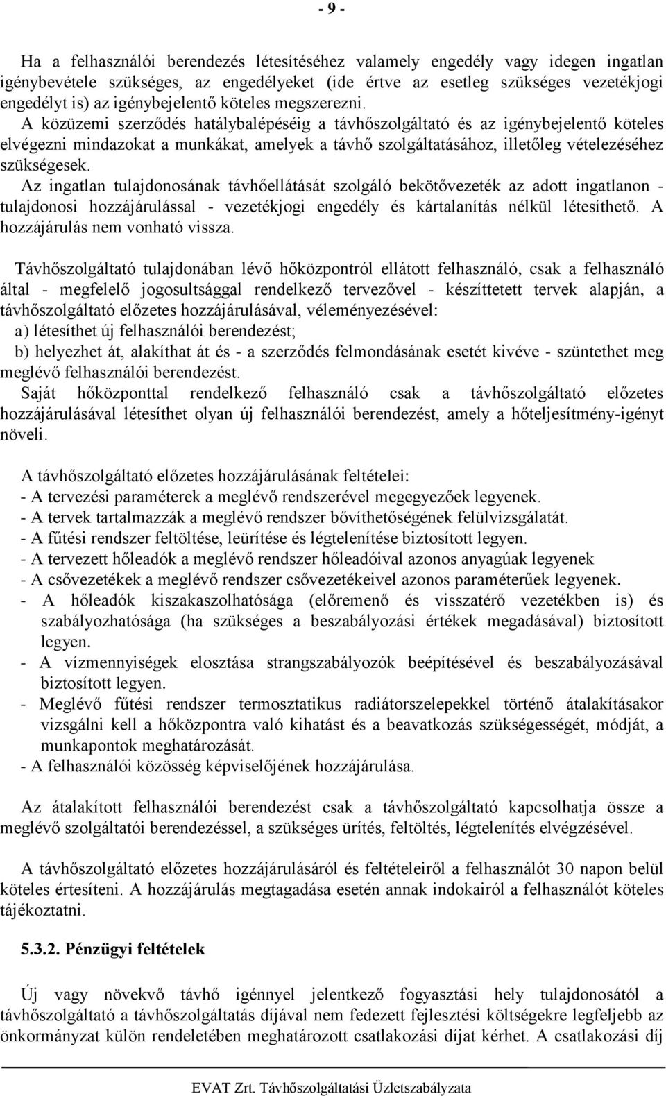 A közüzemi szerződés hatálybalépéséig a távhőszolgáltató és az igénybejelentő köteles elvégezni mindazokat a munkákat, amelyek a távhő szolgáltatásához, illetőleg vételezéséhez szükségesek.