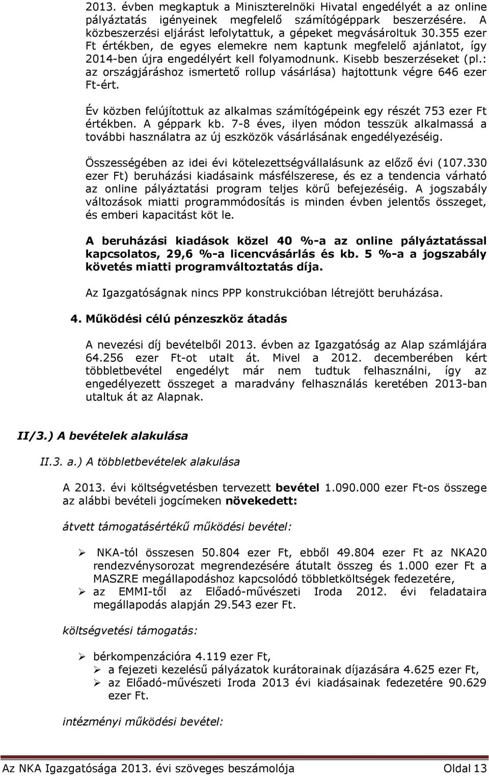 : az országjáráshoz ismertető rollup vásárlása) hajtottunk végre 646 ezer Ft-ért. Év közben felújítottuk az alkalmas számítógépeink egy részét 753 ezer Ft értékben. A géppark kb.