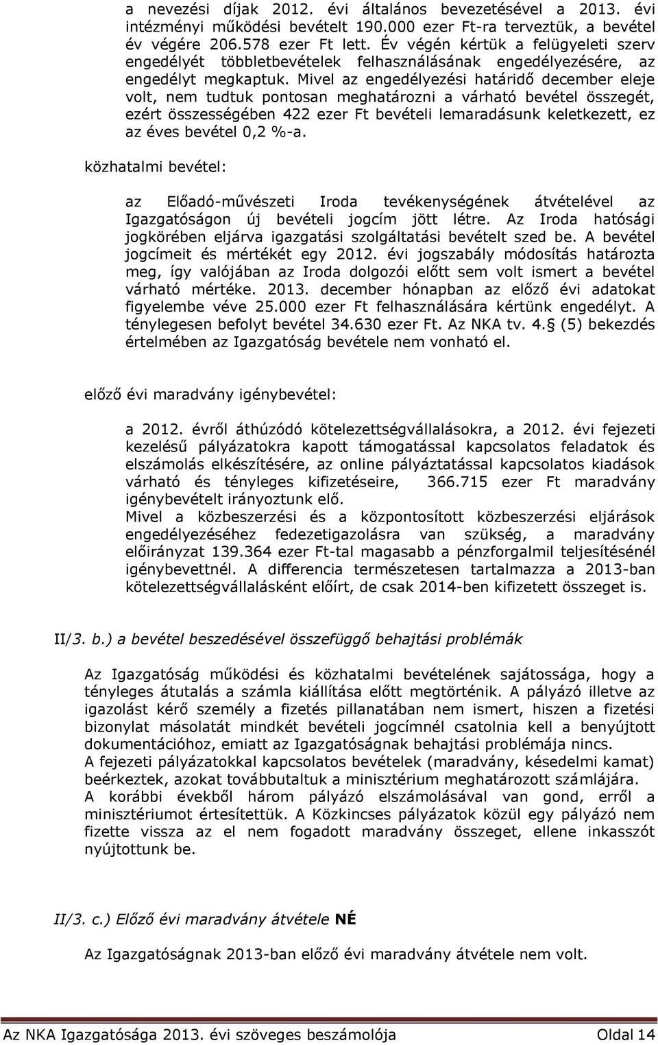 Mivel az engedélyezési határidő december eleje volt, nem tudtuk pontosan meghatározni a várható bevétel összegét, ezért összességében 422 ezer Ft bevételi lemaradásunk keletkezett, ez az éves bevétel