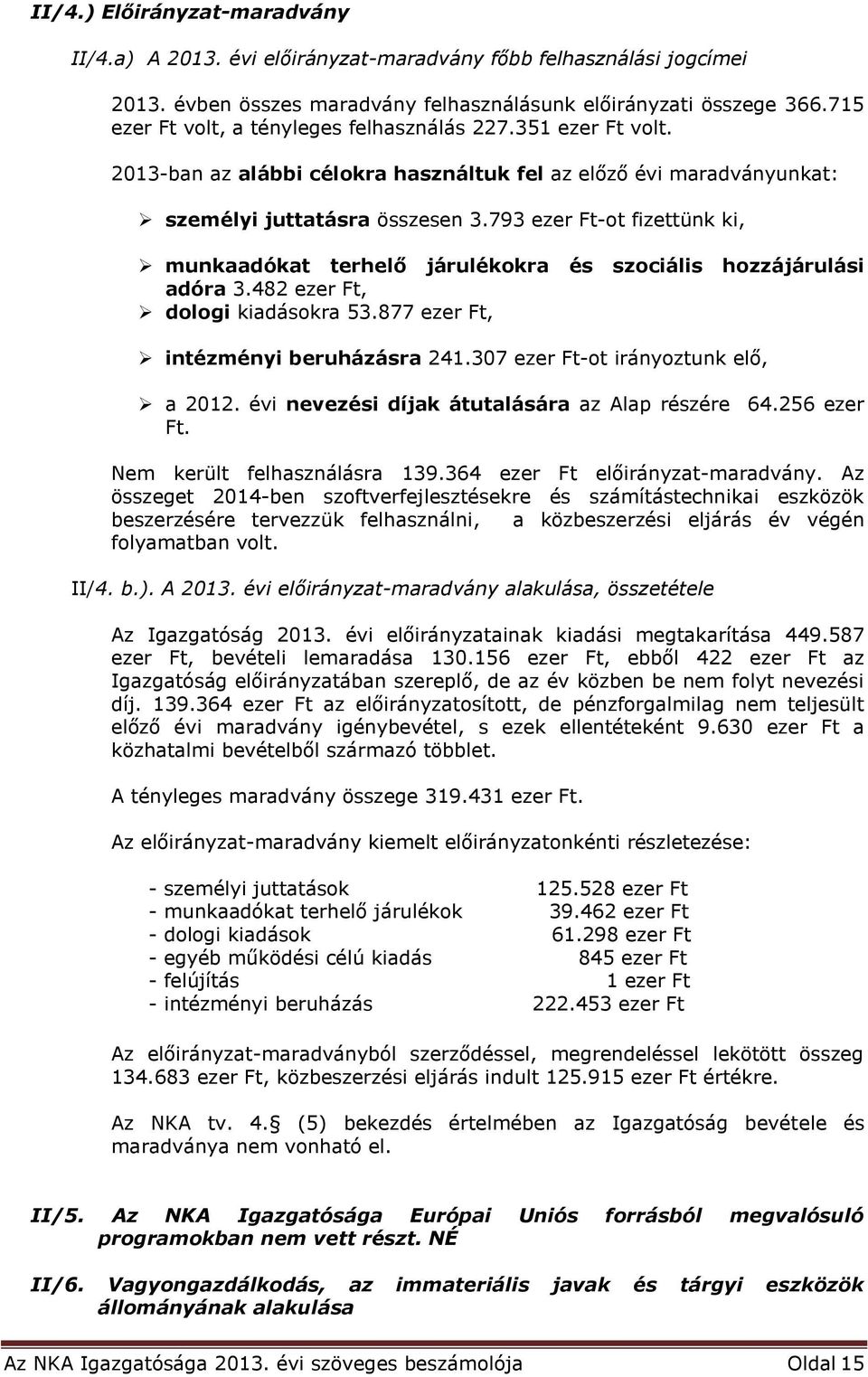 793 ezer Ft-ot fizettünk ki, munkaadókat terhelő járulékokra és szociális hozzájárulási adóra 3.482 ezer Ft, dologi kiadásokra 53.877 ezer Ft, intézményi beruházásra 241.