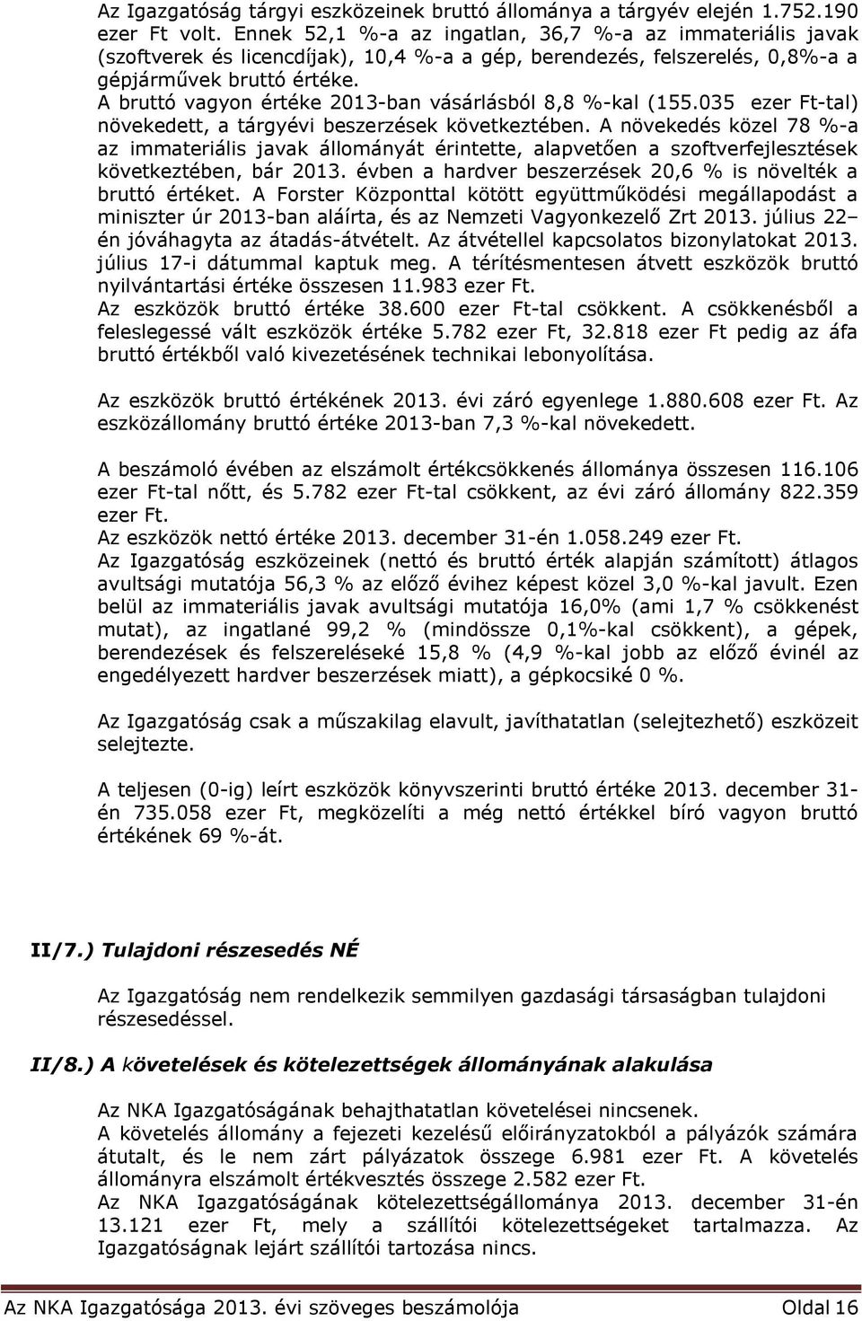 A bruttó vagyon értéke 2013-ban vásárlásból 8,8 %-kal (155.035 ezer Ft-tal) növekedett, a tárgyévi beszerzések következtében.