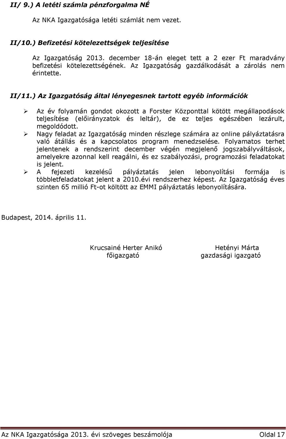 ) Az Igazgatóság által lényegesnek tartott egyéb információk Az év folyamán gondot okozott a Forster Központtal kötött megállapodások teljesítése (előirányzatok és leltár), de ez teljes egészében