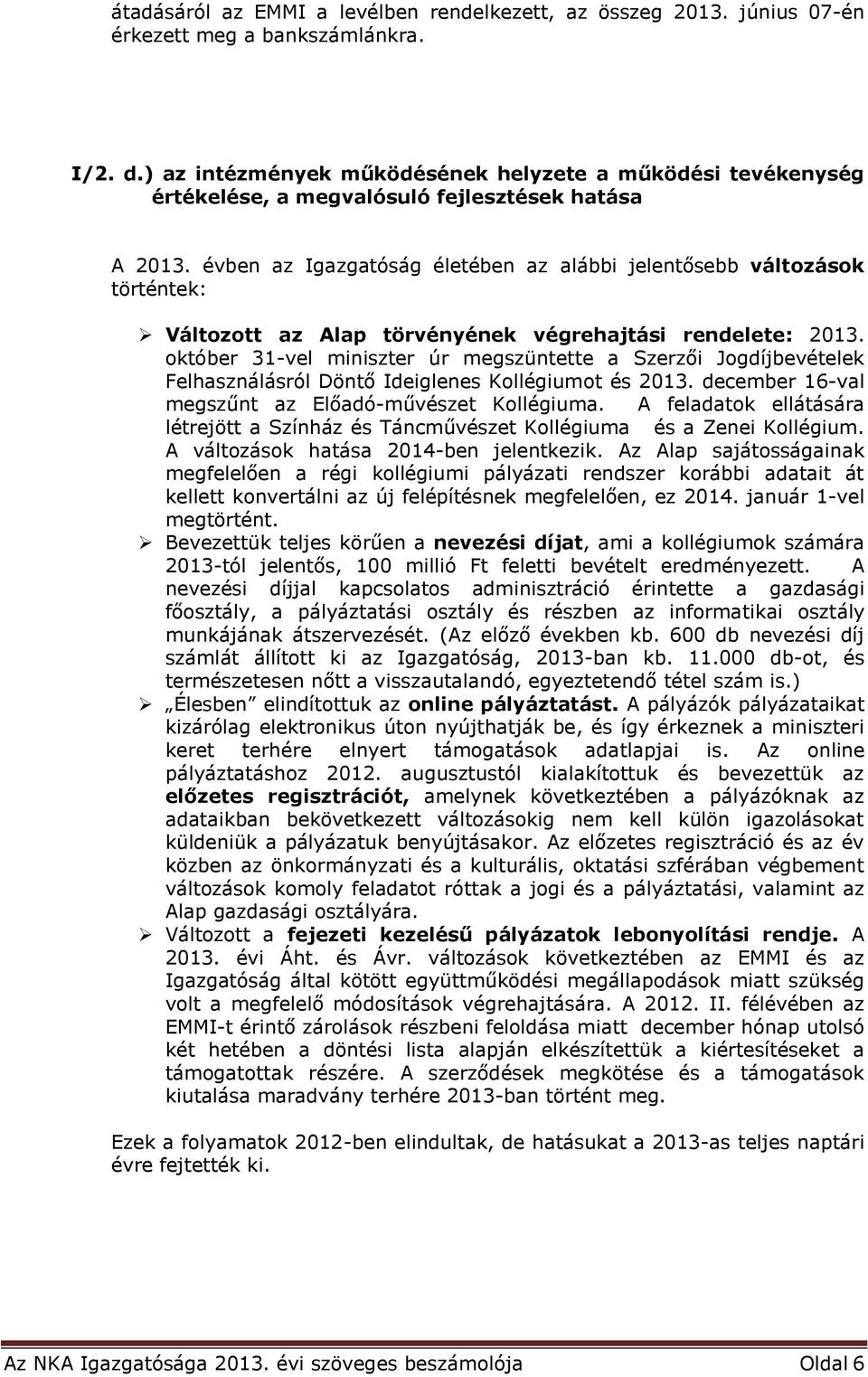 évben az Igazgatóság életében az alábbi jelentősebb változások történtek: Változott az Alap törvényének végrehajtási rendelete: 2013.