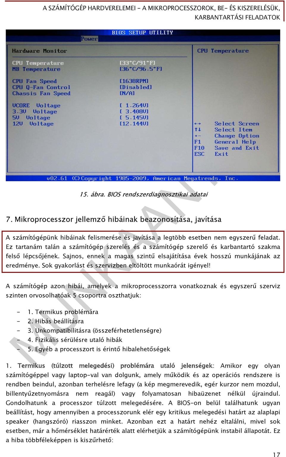 Sok gyakorlást és szervizben eltöltött munkaórát igényel! A számítógép azon hibái, amelyek a mikroprocesszorra vonatkoznak és egyszerű szerviz szinten orvosolhatóak 5 csoportra oszthatjuk: - 1.