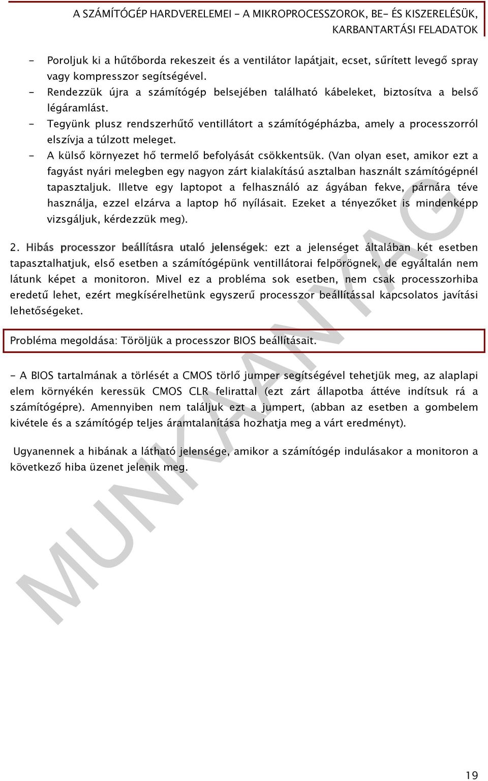 - Tegyünk plusz rendszerhűtő ventillátort a számítógépházba, amely a processzorról elszívja a túlzott meleget. - A külső környezet hő termelő befolyását csökkentsük.