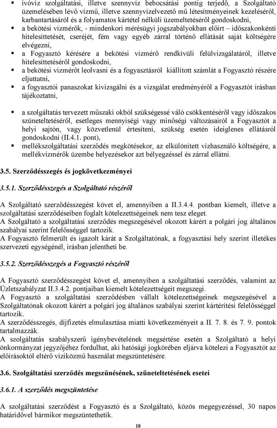 saját költségére elvégezni, a Fogyasztó kérésére a bekötési vízmérő rendkívüli felülvizsgálatáról, illetve hitelesíttetéséről gondoskodni, a bekötési vízmérőt leolvasni és a fogyasztásról kiállított