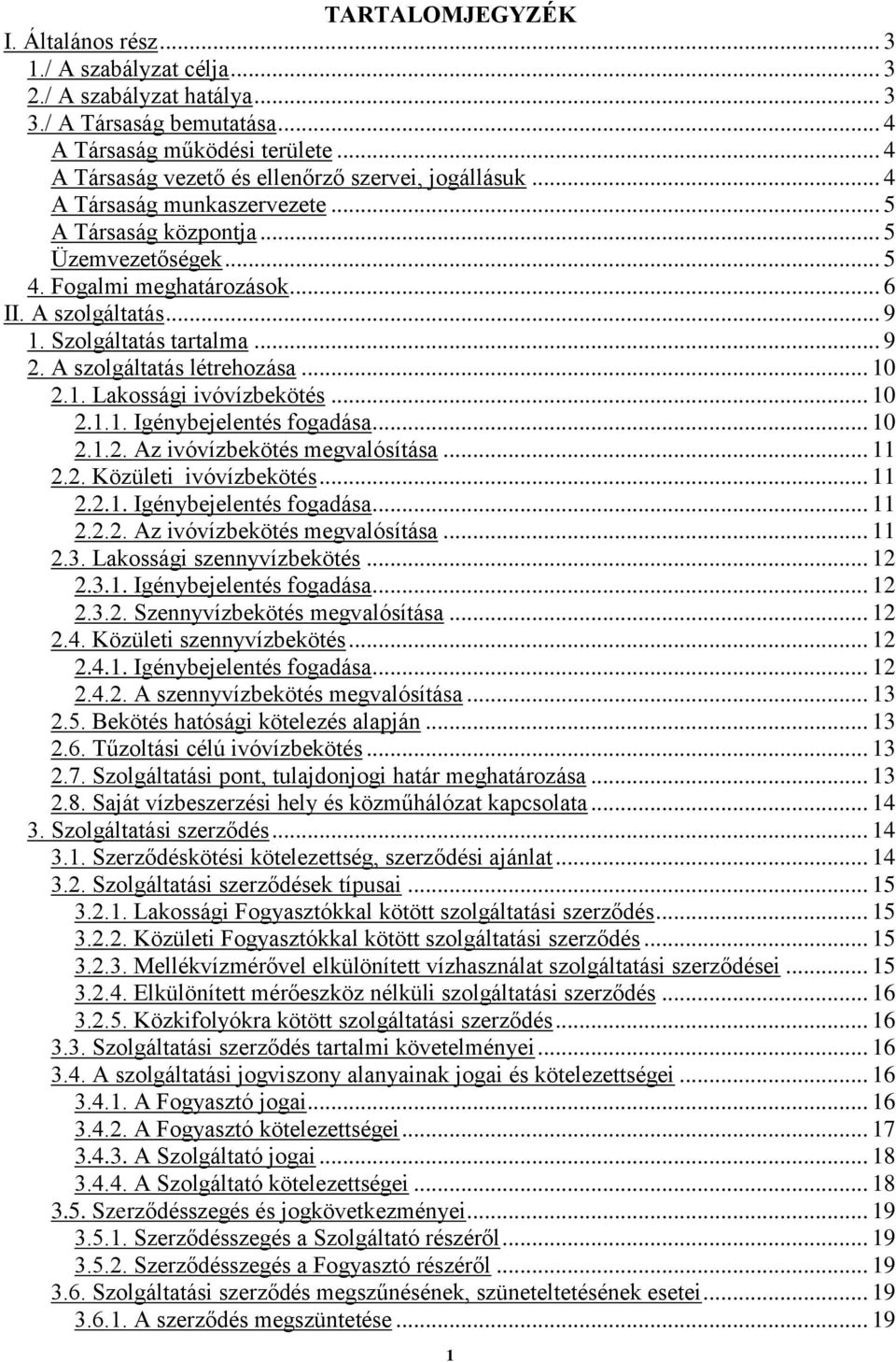 Szolgáltatás tartalma... 9 2. A szolgáltatás létrehozása... 10 2.1. Lakossági ivóvízbekötés... 10 2.1.1. Igénybejelentés fogadása... 10 2.1.2. Az ivóvízbekötés megvalósítása... 11 2.2. Közületi ivóvízbekötés.