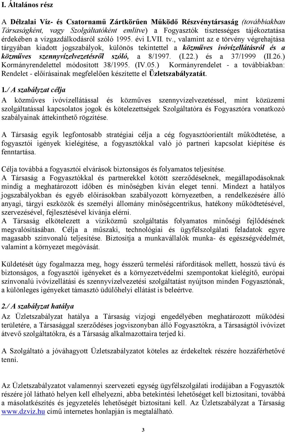 , valamint az e törvény végrehajtása tárgyában kiadott jogszabályok, különös tekintettel a közműves ivóvízellátásról és a közműves szennyvízelvezetésről szóló, a 8/1997. (I.22.) és a 37/1999 (II.26.