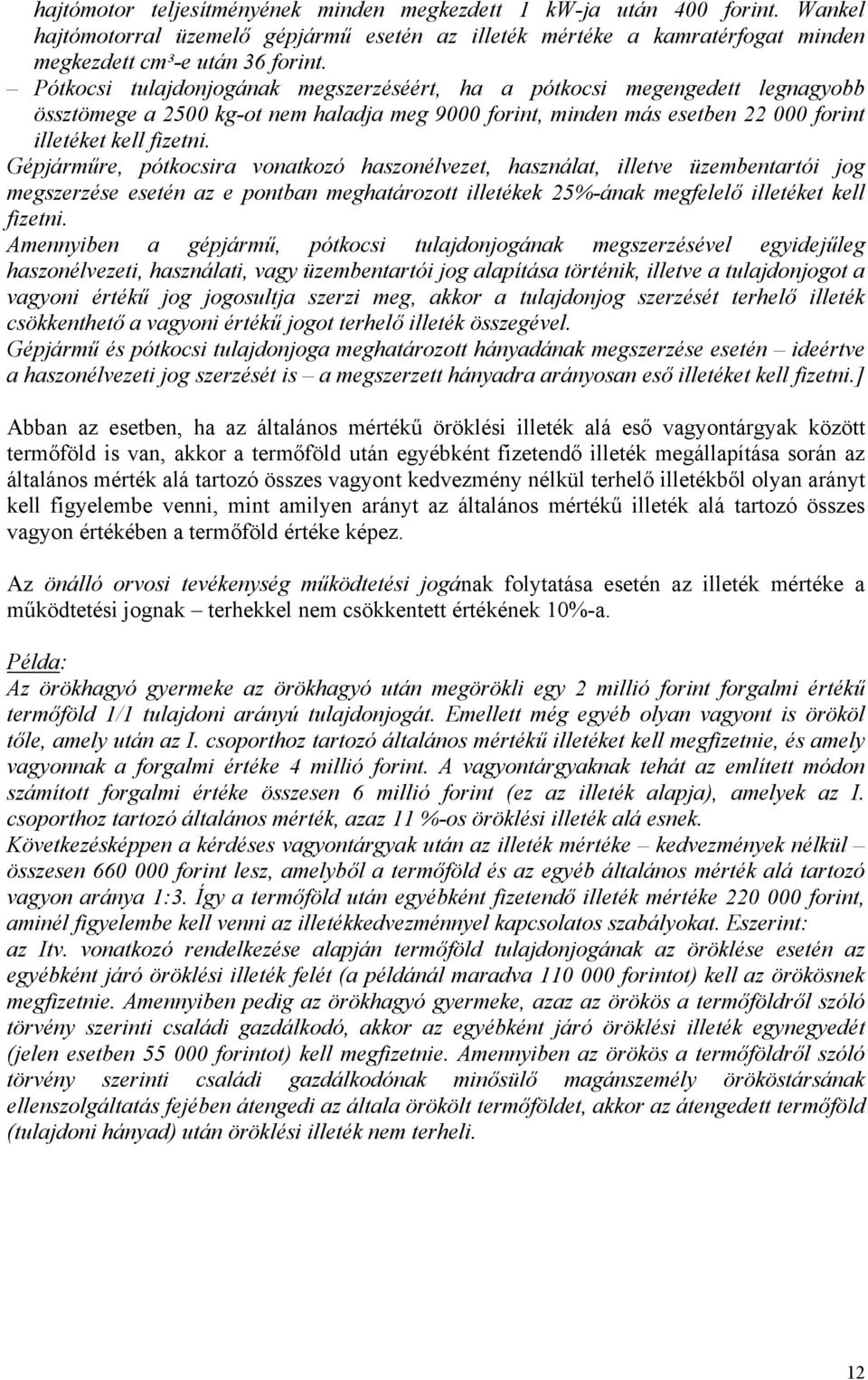 Gépjárműre, pótkocsira vonatkozó haszonélvezet, használat, illetve üzembentartói jog megszerzése esetén az e pontban meghatározott illetékek 25%-ának megfelelő illetéket kell fizetni.