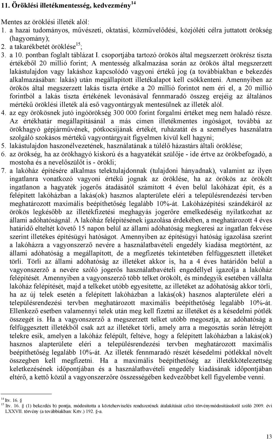 csoportjába tartozó örökös által megszerzett örökrész tiszta értékéből 20 millió forint; A mentesség alkalmazása során az örökös által megszerzett lakástulajdon vagy lakáshoz kapcsolódó vagyoni