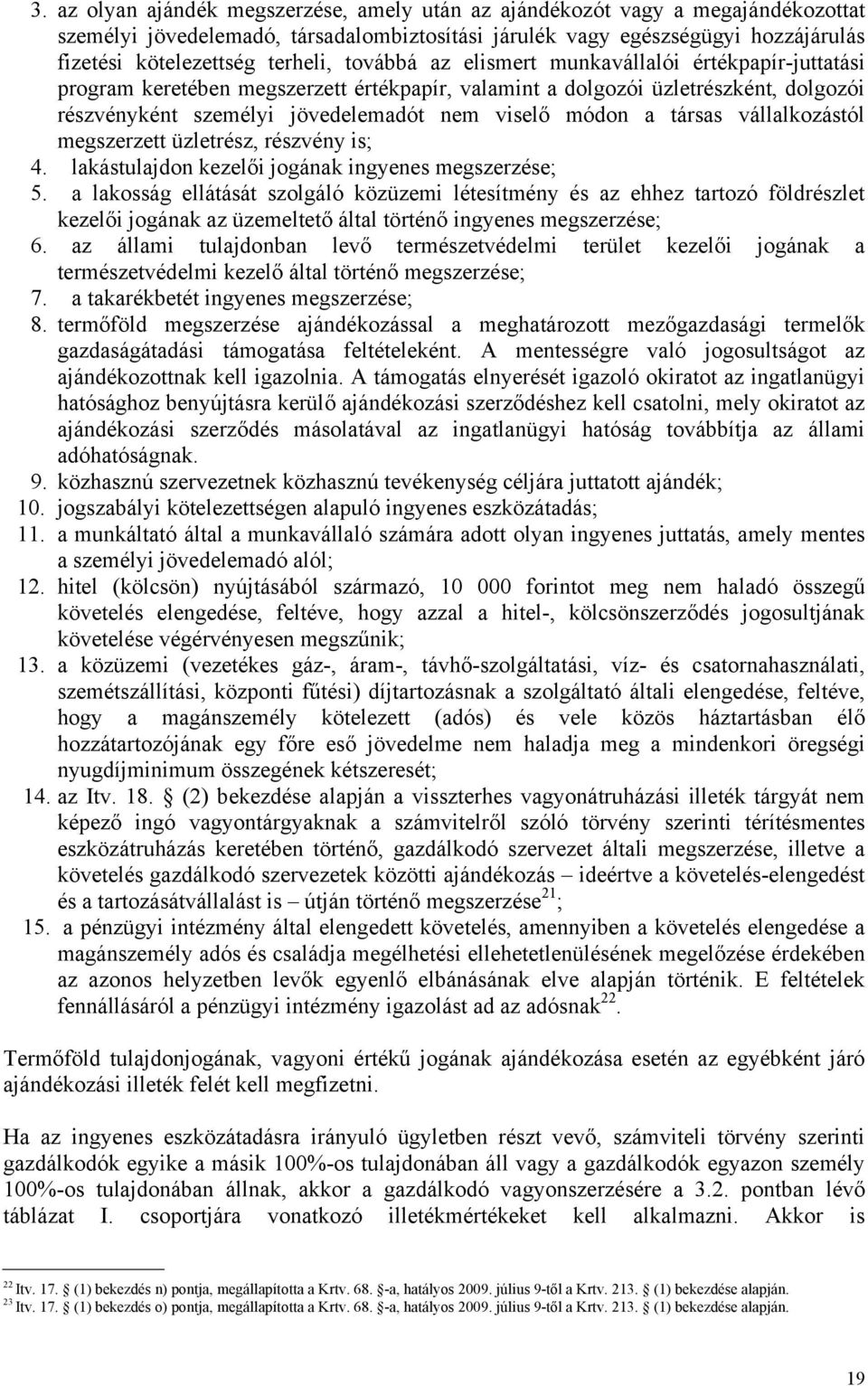 társas vállalkozástól megszerzett üzletrész, részvény is; 4. lakástulajdon kezelői jogának ingyenes megszerzése; 5.