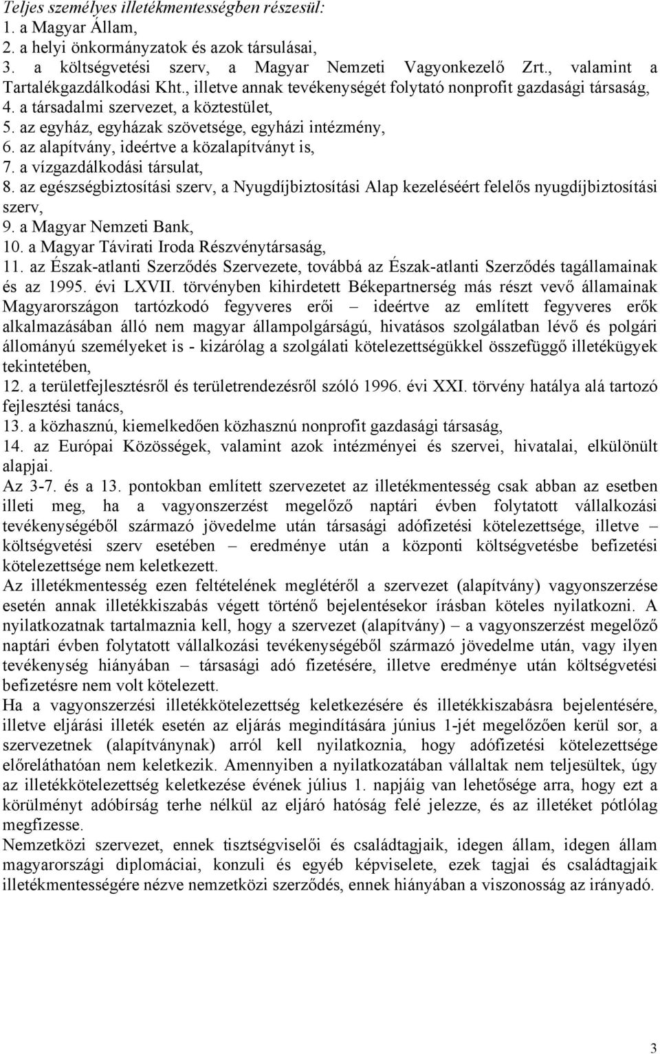 az egyház, egyházak szövetsége, egyházi intézmény, 6. az alapítvány, ideértve a közalapítványt is, 7. a vízgazdálkodási társulat, 8.