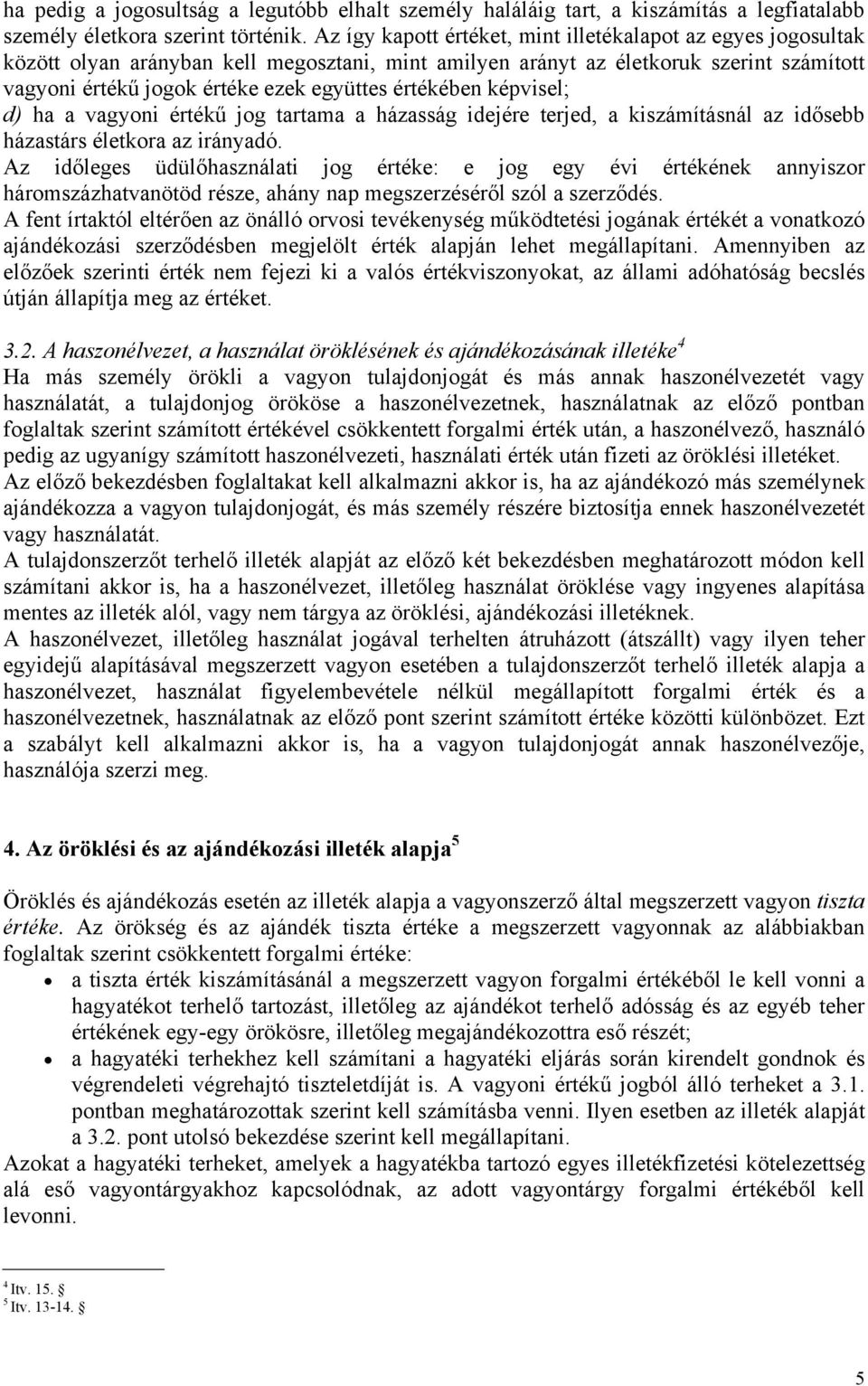 értékében képvisel; d) ha a vagyoni értékű jog tartama a házasság idejére terjed, a kiszámításnál az idősebb házastárs életkora az irányadó.