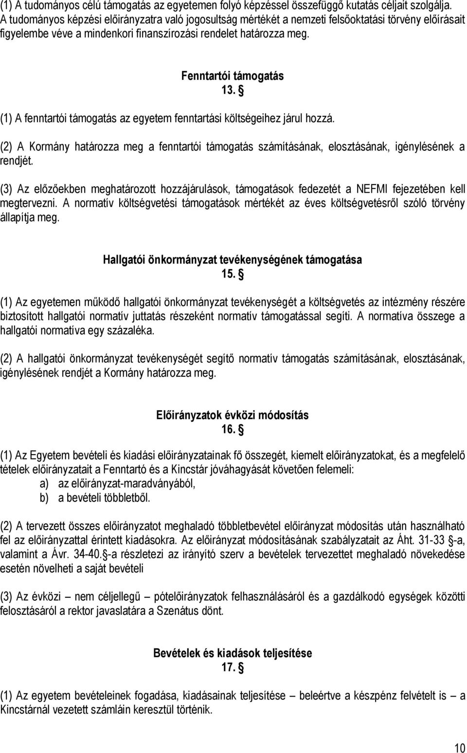 (1) A fenntartói támogatás az egyetem fenntartási költségeihez járul hozzá. (2) A Kormány határozza meg a fenntartói támogatás számításának, elosztásának, igénylésének a rendjét.