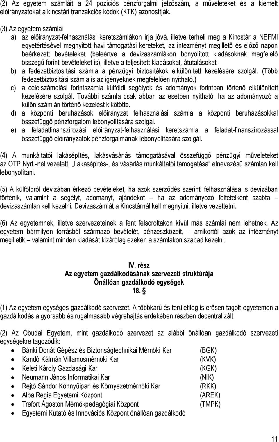 előző napon beérkezett bevételeket (beleértve a devizaszámlákon bonyolított kiadásoknak megfelelő összegű forint-bevételeket is), illetve a teljesített kiadásokat, átutalásokat.