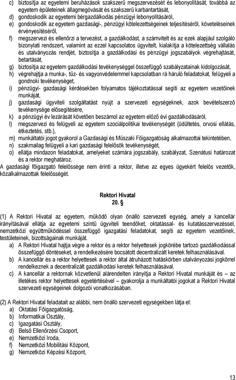 a számvitelt és az ezek alapjául szolgáló bizonylati rendszert, valamint az ezzel kapcsolatos ügyvitelt, kialakítja a kötelezettség vállalás és utalványozás rendjét, biztosítja a gazdálkodási és