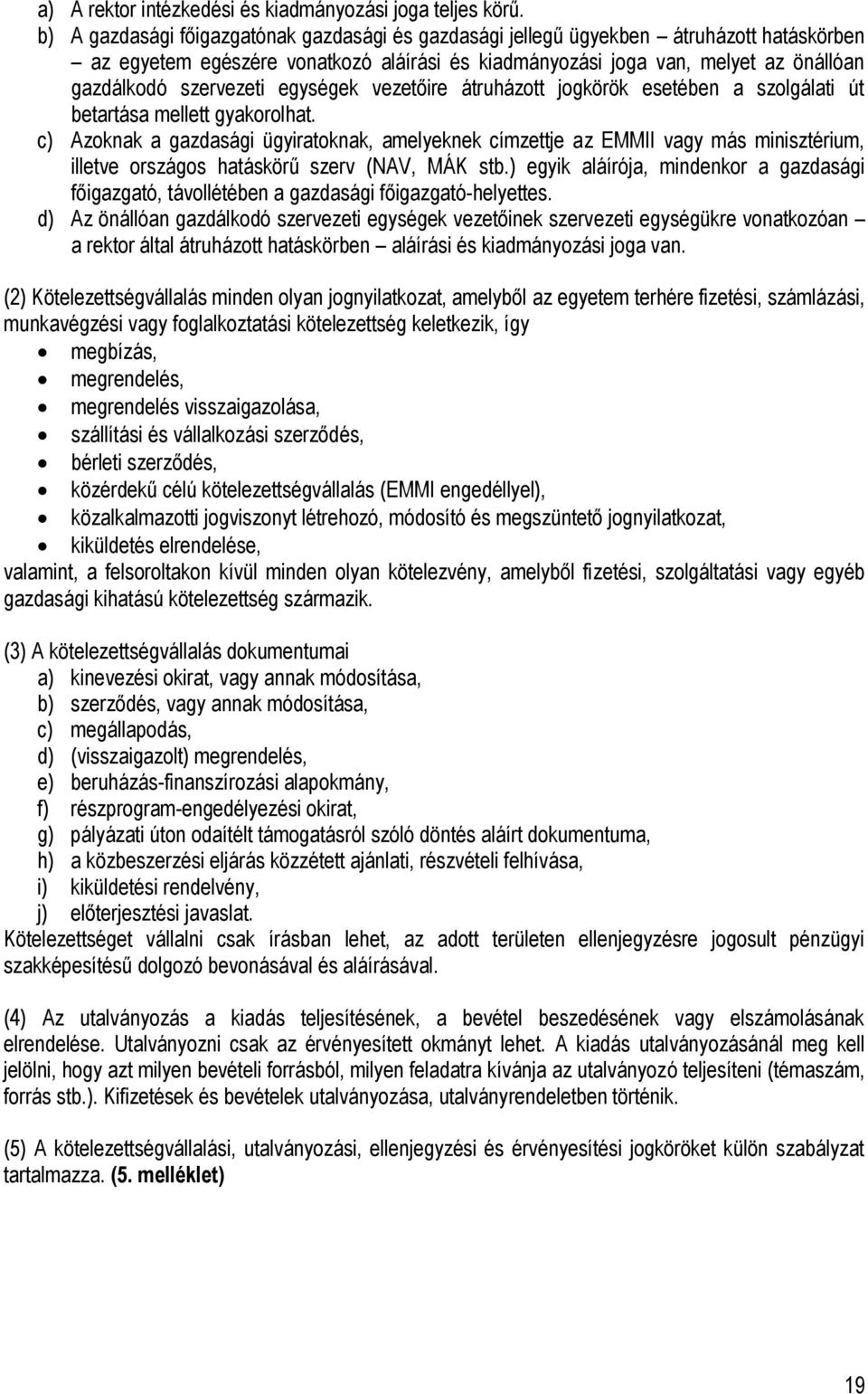 egységek vezetőire átruházott jogkörök esetében a szolgálati út betartása mellett gyakorolhat.