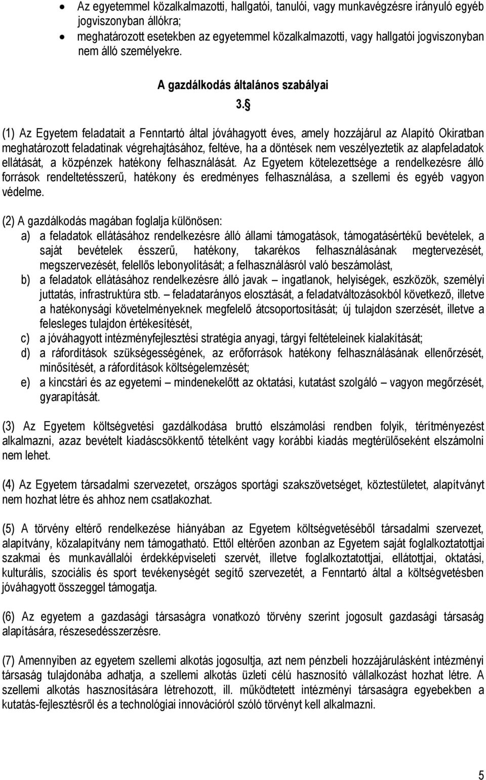 (1) Az Egyetem feladatait a Fenntartó által jóváhagyott éves, amely hozzájárul az Alapító Okiratban meghatározott feladatinak végrehajtásához, feltéve, ha a döntések nem veszélyeztetik az