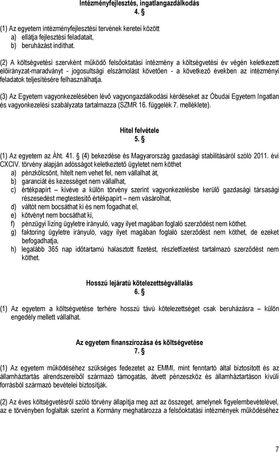 feladatok teljesítésére felhasználhatja. (3) Az Egyetem vagyonkezelésében lévő vagyongazdálkodási kérdéseket az Óbudai Egyetem Ingatlan és vagyonkezelési szabályzata tartalmazza (SZMR 16. függelék 7.