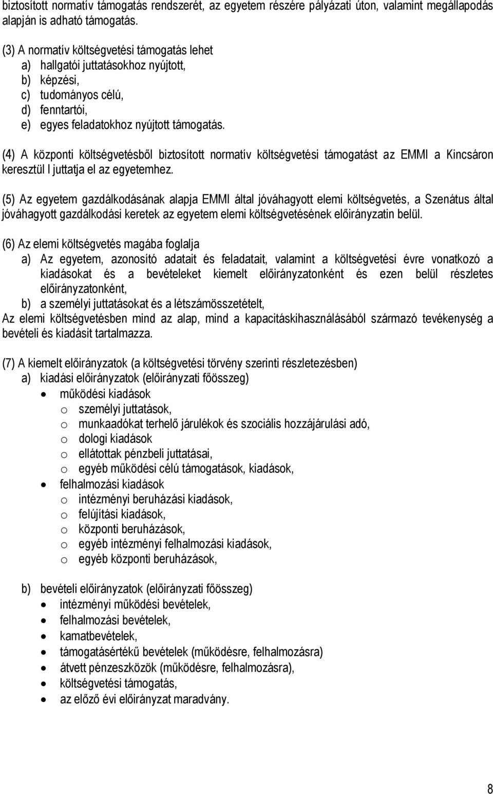 (4) A központi költségvetésből biztosított normatív költségvetési támogatást az EMMI a Kincsáron keresztül l juttatja el az egyetemhez.